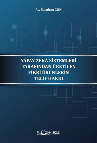 Yapay Zeka Sistemleri Tarafından Üretilen Fikri Ürünlerin Telif Hakkı