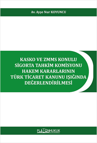 Kasko ve ZMMS Konulu Sigorta Tahkim Komisyonu Hakem Kararlarının Türk Ticaret Kanunu Işığında Değerledirilmesi