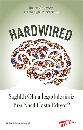 Hardwired - Sağlıklı Olma İçgüdülerimiz Bizi Nasıl Hasta Ediyor?