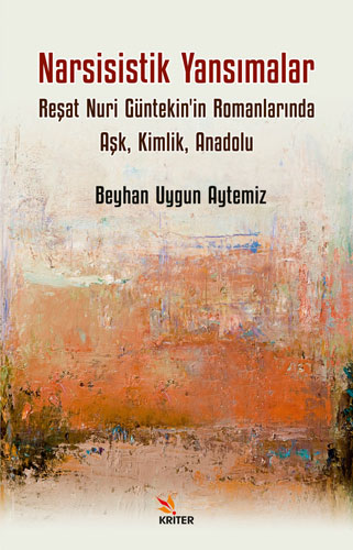 Narsisistik Yansımalar - Reşat Nuri Güntekin'in Romanlarında Aşk Kimlik Anadolu
