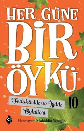 Her Güne Bir Öykü 10 - Fedakarlık Ve İyilik Öyküleri Her Güne Bir Öykü 10 - Fedakarlık Ve İyilik Öyküleri