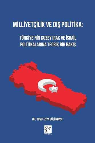 Milliyetçilik ve Dış Politika: Türkiye’nin Kuzey Irak ve İsrail Politikalarına Teorik Bir Bakış