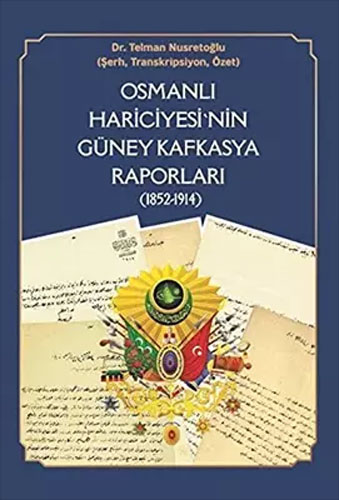 Osmanlı Hariciyesi'nin Güney Kafkasya Raporları (1852-1914)
