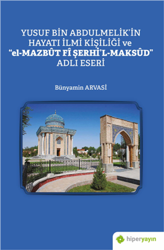 Yusuf Bin Abdulmelik’İn Hayatı İlmi Kişiliği Ve "El-Mazbut Fi Şerhi'L-Maksud" Adlı Eseri Yusuf Bin Abdulmelik’İn Hayatı İlmi Kişiliği Ve "El-Mazbut Fi Şerhi'L-Maksud" Adlı Eseri