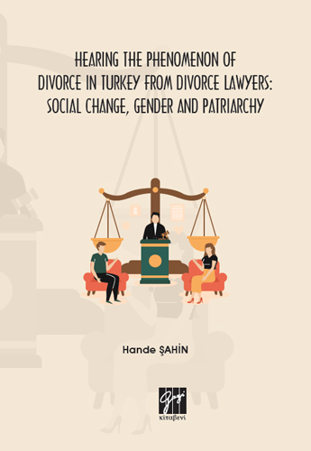 Hearing The Phenomenon Of Divorce İn Turkey From Divorce Lawyers: Social Change, Gender And Patriarchy Hearing The Phenomenon Of Divorce İn Turkey From Divorce Lawyers: Social Change, Gender And Patriarchy