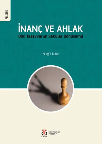 İnanç ve Ahlak: Dini Tasavvurun Seküler Dönüşümü