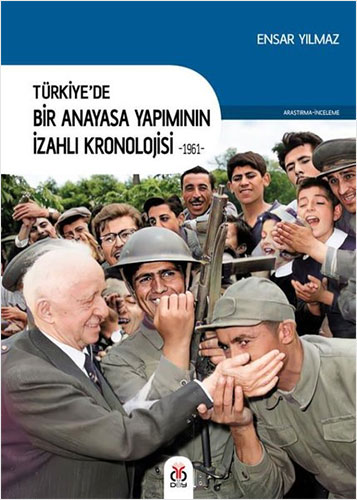 Türkiye’de Bir Anayasa Yapımının İzahlı Kronolojisi 1961