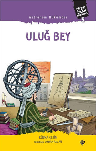 Türk İslam Büyükleri 5 - Astronom Hükümdar Uluğ Bey
