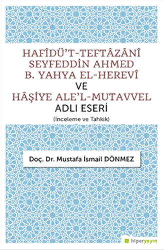 Hafîdü’t-Teftazanî Seyfeddin Ahmed B. Yahya El-Herevî ve Haşiye Ale’l-Mutavvel Adlı Eseri