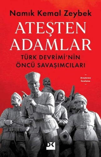 Ateşten Adamlar - Türk Devrimi'nin Öncü Savaşımcıları