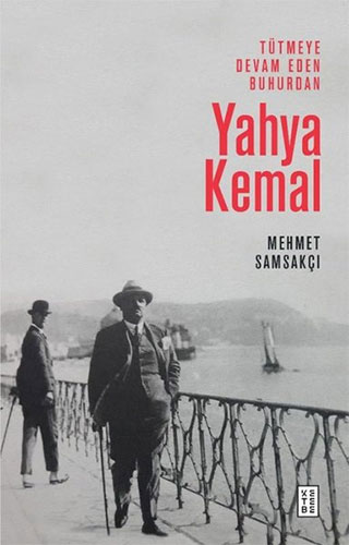 Tütmeye Devam Eden Buhurdan: Yahya Kemal Tütmeye Devam Eden Buhurdan: Yahya Kemal