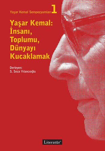 Yaşar Kemal: İnsanı, Toplumu, Dünyayı Kucaklamak Yaşar Kemal: İnsanı, Toplumu, Dünyayı Kucaklamak
