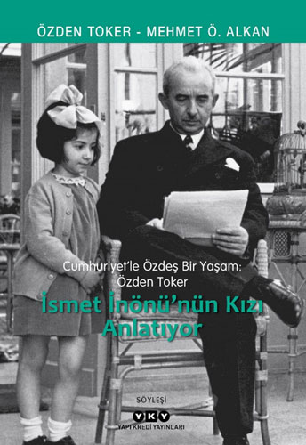Cumhuriyet’le Özdeş Bir Yaşam Özden Toker - İsmet İnönü’nün Kızı Anlatıyor