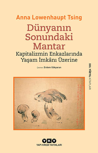 Dünyanın Sonundaki Mantar - Kapitalizmin Enkazlarında Yaşam İmkânı Üzerine