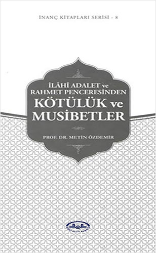 İlahi Adalet ve Rahmet Penceresinden Kötülük ve Musibetler