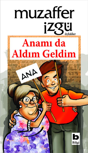 Anamı Da Aldım Geldim Anamı Da Aldım Geldim