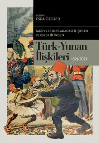Tarih ve Uluslararası İlişkiler Perspektifinden Türk-Yunan İlişkileri 1821-2021