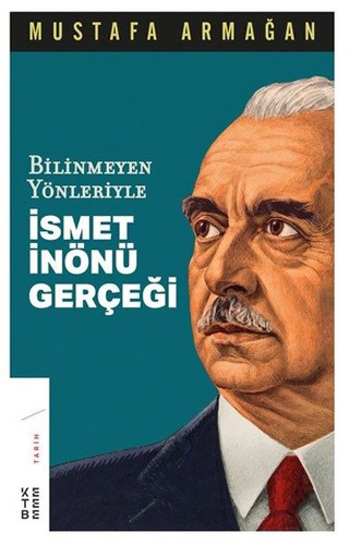 Bilinmeyen Yönleriyle İsmet İnönü Gerçeği Bilinmeyen Yönleriyle İsmet İnönü Gerçeği