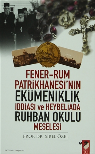 Fener-Rum Patrikhanesi'nin Ekümeniklik İddiası ve Heybeliada Ruhban Okulu Meselesi