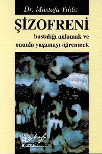Şizofreni - Hastalığı Anlamak ve Onunla Yaşamayı Öğrenmek