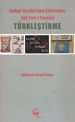 İttihat Terakki'den Günümüze Yek Tarz-ı Siyaset Türkleştirme