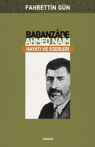 Babanzade Ahmed Naim Hayatı Ve Eserleri Babanzade Ahmed Naim Hayatı Ve Eserleri