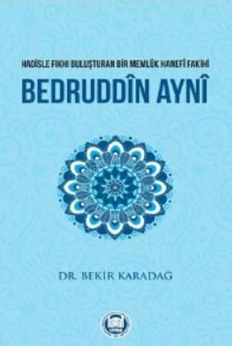 Bedruddîn Aynî - Hadisle Fıkhı Buluşturan Bir Memlük Hanefî Fakihi