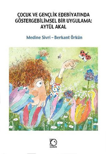 Çocuk Ve Gençlik Edebiyatında Göstergebilimsel Bir Uygulama: Aytül Akal Çocuk Ve Gençlik Edebiyatında Göstergebilimsel Bir Uygulama: Aytül Akal