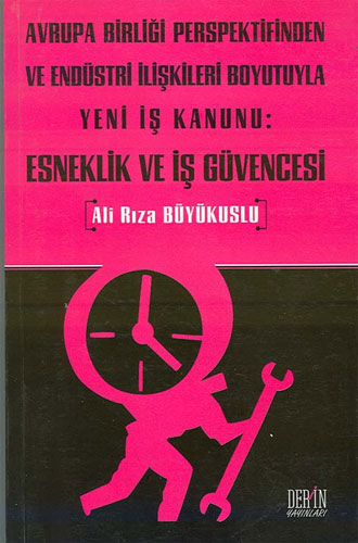 Avrupa Birliği Perspektifinden ve Endüstri İlişkileri Boyutuyla Yeni İş Kanunu: Esneklik ve İş Güvencesi 