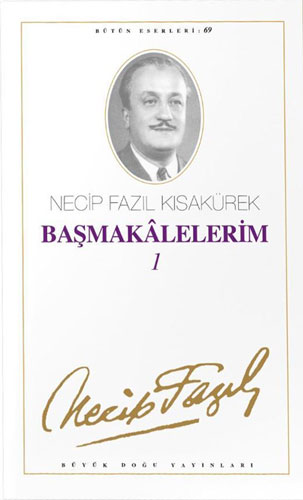 Başmakalelerim 1 : 69 - Necip Fazıl Bütün Eserleri Başmakalelerim 1 : 69 - Necip Fazıl Bütün Eserleri