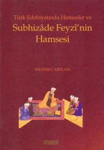 Türk Edebiyatında Hamseler Ve Subhizade Feyzi'Nin Hamsesi Türk Edebiyatında Hamseler Ve Subhizade Feyzi'Nin Hamsesi