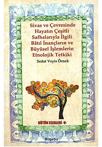 Sivas ve Çevresinde Hayatın Çeşitli Safhalarıyla İlgili Bâtıl İnançların ve Büyüsel İşlemlerin Etnolojik Tetkiki