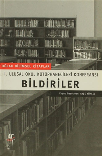 Bildiriler I. Ulusal Okul Kütüphanecileri Konferansı Bildiriler I. Ulusal Okul Kütüphanecileri Konferansı
