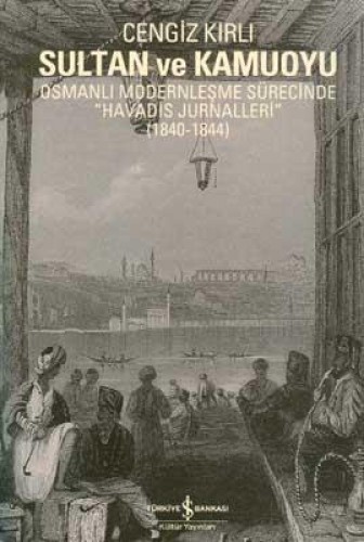 Sultan ve Kamuoyu – Osmanlı Modernleşme Sürecinde “Havadis Jurnalleri” (1840-1844)