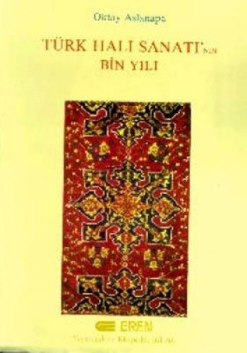 TÜRK HALI SANATININ BİN YILI O.ASLANAPA EREN