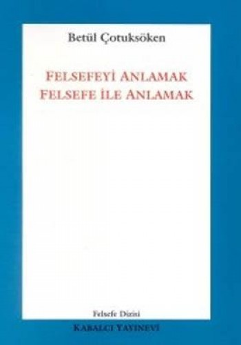 FELSEFEYİ ANLAMAK FELSEFE İLE ANLAMAK