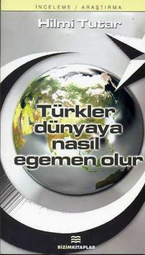 TÜRKLER DÜNYAYA NASIL EGEMEN OLUR