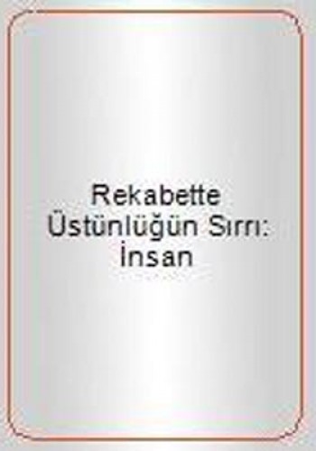 REKABETTE ÜSTÜNLÜĞÜN SIRRI İNSAN