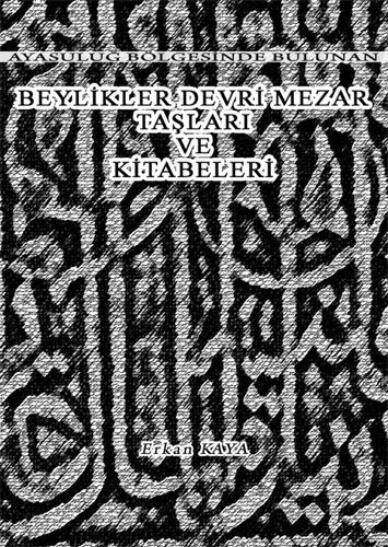 Ayasuluğ Bölgesinde Bulunan Beylikler Devri Mezar Taşları ve Kitabeleri (Ciltli)